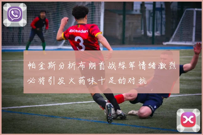 帕金斯分析布朗首战绿军情绪激烈必将引发火药味十足的对抗